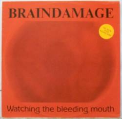 Braindamage : Watching the Bleeding Mouth